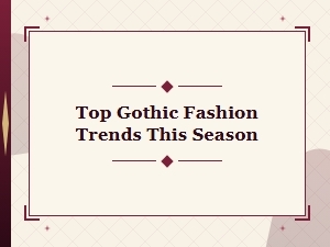 Top Gothic Fashion Trends to Elevate Your Dark Style This Season
