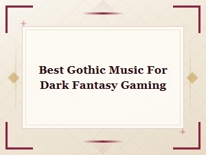 Best Gothic Music for Dark Fantasy Gaming