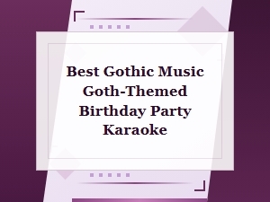 Best Gothic Music for a Goth-Themed Birthday Party Karaoke Night
