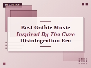 Best Gothic Music Inspired by the Cure Disintegration Era: Dark Ethereal Albums to Explore